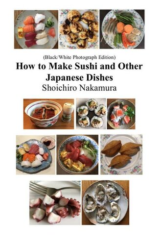 How to make Sushi and Other Japanese Dishes: Black/White Photographs Edition