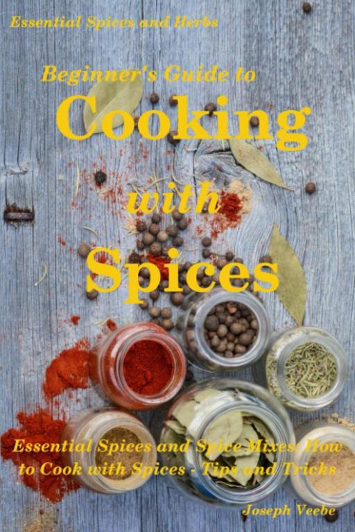 Beginner's Guide to Cooking with Spices (Essential Spices &amp; Herbs)