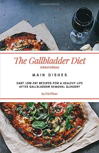 The Gallbladder Diet: Main Dishes (Global Edition): Easy, low-fat recipes for a healthy life after gallbladder removal surgery