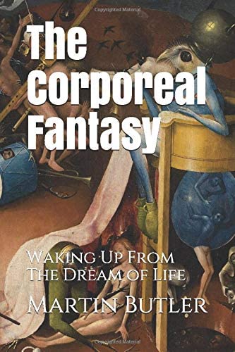 The Corporeal Fantasy: Waking Up From The Dream of Life