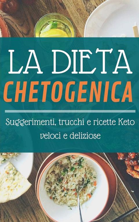 La Dieta Chetogenica: Suggerimenti, trucchi e ricette Keto veloci e deliziose (Italian Edition)