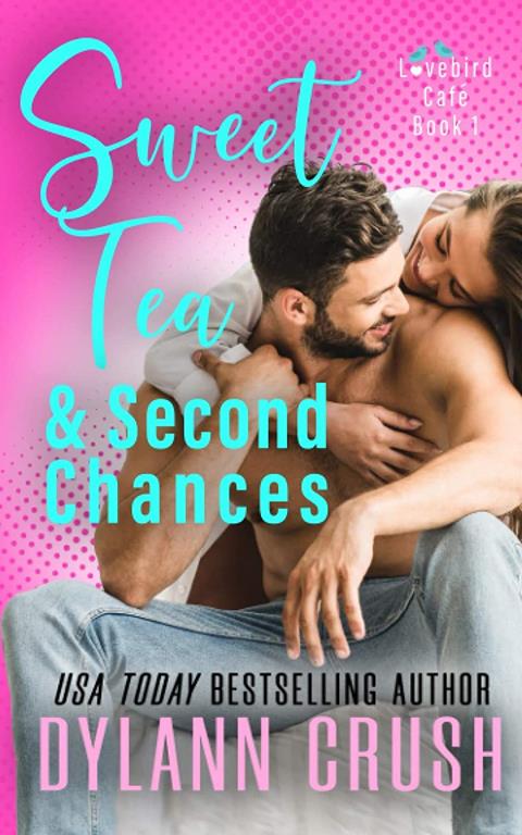 Sweet Tea &amp; Second Chances: A Second Chance Small Town Romantic Comedy (Lovebird Caf&eacute;)