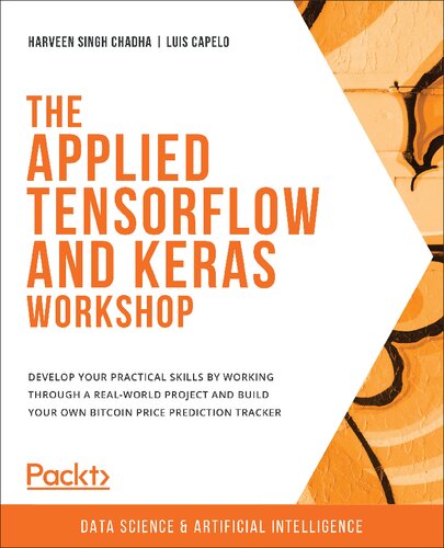 The Applied TensorFlow and Keras Workshop : Develop your practical skills by working through a real-world project and build your own Bitcoin price prediction tracker