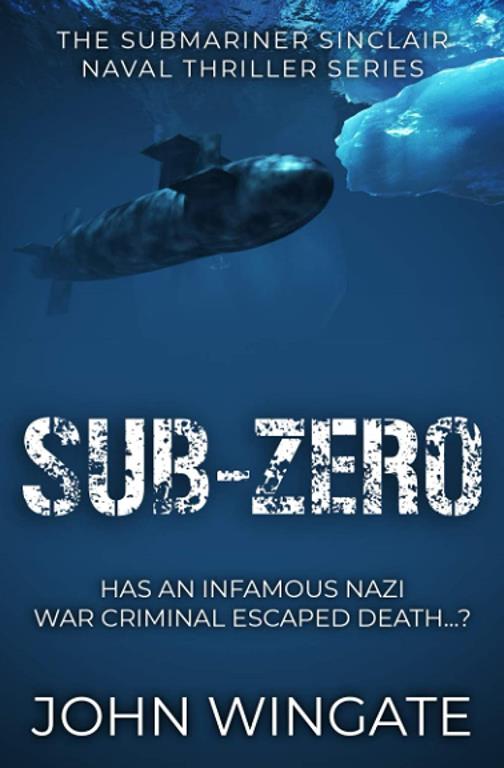 Sub-Zero: Has an infamous Nazi war criminal escaped death...? (The Submariner Sinclair Naval Thriller Series)