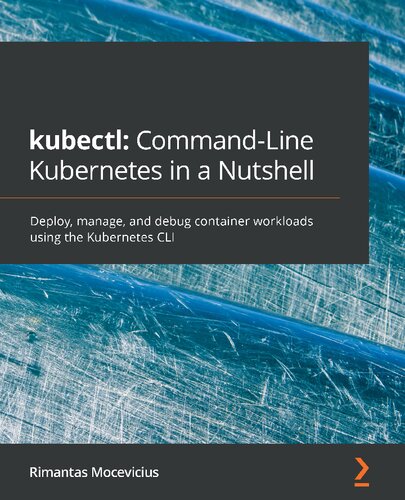 Kubectl : command-line Kubernetes in a nutshell : deploy, manage, and debug container workloads using the Kubernetes CLI