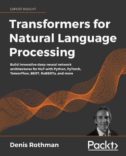 Transformers for natural language processing : build innovative deep neural network architectures for NLP with Python, Pytorch, TensorFlow, BERT, RoBERTa, and more