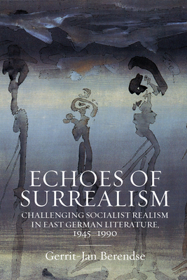 Echoes of surrealism : challenging socialist realism in East Germanliterature, 1945-1990