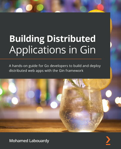 Building distributed applications in Gin : a hands-on guide for Go developers to build and deploy distributed web apps with the Gin framework