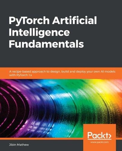 PyTorch Artificial Intelligence Fundamentals : a recipe-based approach to design, build and deploy your own AI models with PyTorch 1.x