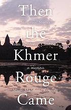 THEN THE KHMER ROUGE CAME : survivors' stories from northwest cambodia.