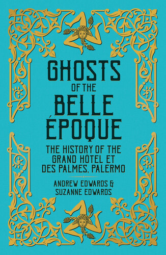 Ghosts of the Belle Époque : The History of the Grand Ht̥el et des Palmes, Palermo : The History of the Grand Ht̥el etdes Palmes, Palermo.