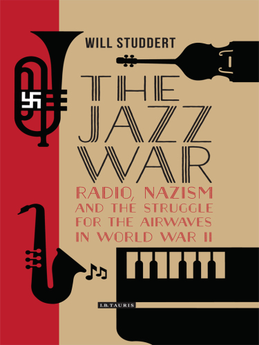 The jazz war : radio, Nazism and the struggle for the airwaves in World War II