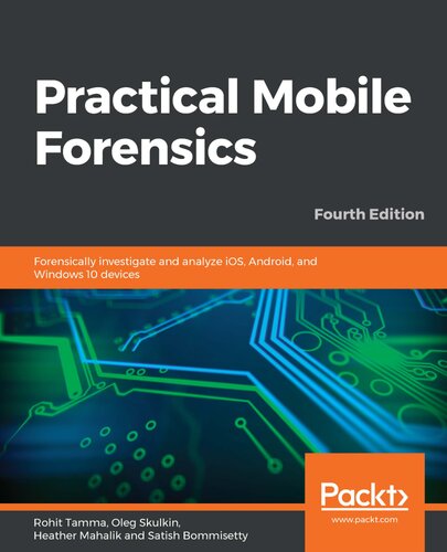 Practical Mobile Forensics : Forensically investigate and analyze iOS, Android, and Windows 10 devices