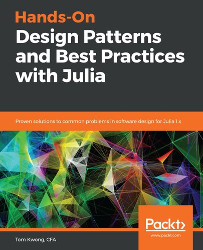 Hands-On Design Patterns and Best Practices with Julia : Proven solutions to common problems in software design for Julia 1.x