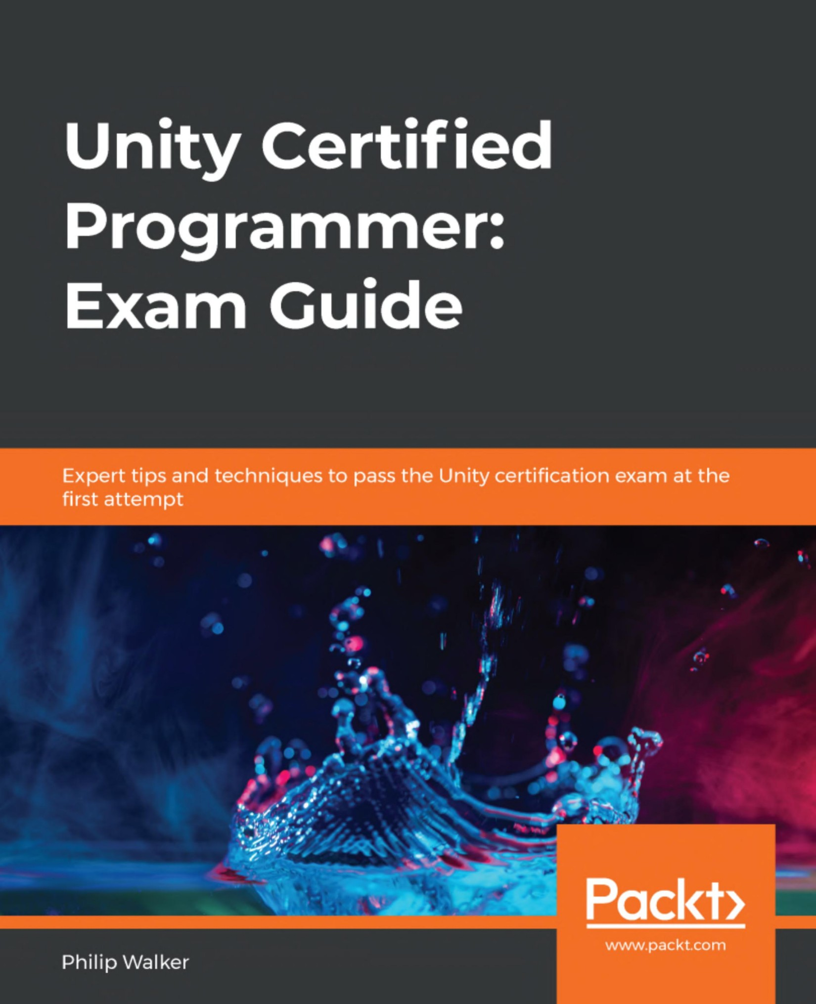 Unity certified programmer : exam guide : expert tips and techniques to pass the Unity certification exam at the first attempt