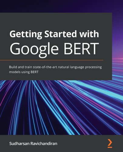 Getting Started with Google BERT : Build and train state-of-the-art natural language processing models using BERT