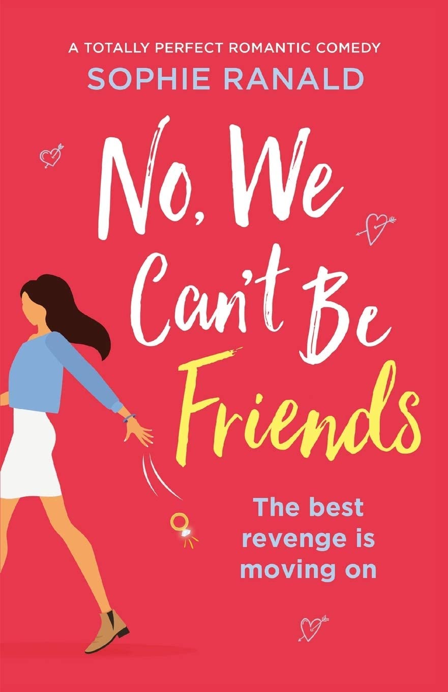 No, We Can't Be Friends: A totally perfect romantic comedy