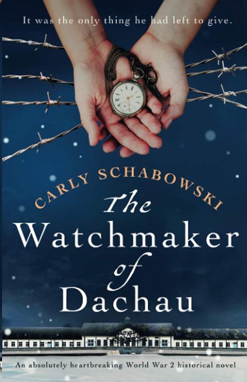 The Watchmaker of Dachau: An absolutely heartbreaking World War 2 historical novel