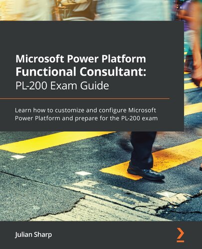 Microsoft Power Platform Functional Consultant: PL-200 Exam Guide : Learn how to customize and conﬁgure Microsoft Power Platform and prepare for the PL-200 exam