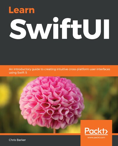 Learn SwiftUI : an introductory guide to creating intuitive cross-platform user interfaces using Swift 5