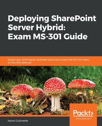 Deploying SharePoint Server Hybrid : Exam MS-301 Guide : Expert tips, techniques, and best practices to pass the MS-301 exam on the ﬁrst attempt