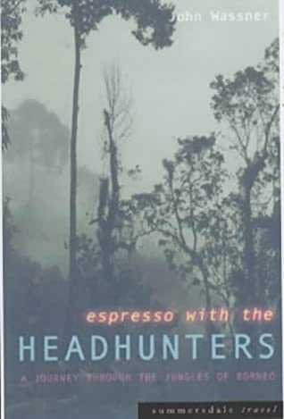 Espresso with the Headhunters - A Journey Through the Jungles of Borneo