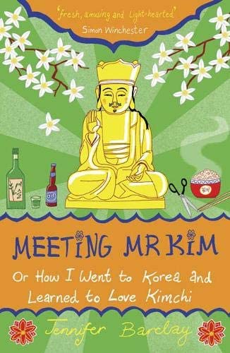 Meeting Mr Kim: Or How I Went to Korea and Learned to Love Kimchi