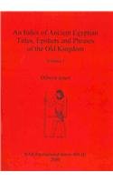 An Index Of Ancient Egyptian Titles, Epithets And Phrases Of The Old Kingdom (Bar International Series) (V. 2)