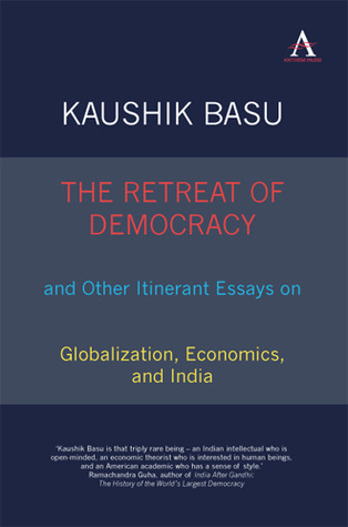 The Retreat of Democracy and Other Itinerant Essays on Globalization, Economics, and India