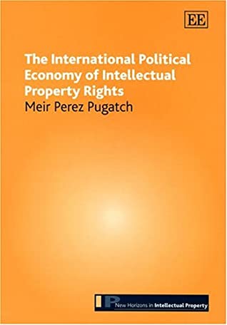 The International Political Economy Of Intellectual Property Rights (New Horizons In Intellectual Property Series)