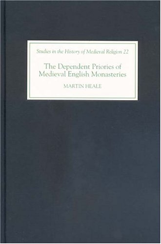 The Dependent Priories of Medieval English Monasteries (Studies in the History of Medieval Religion)