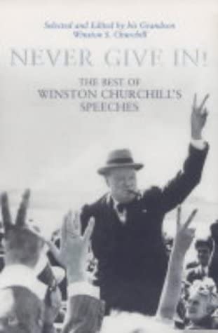 NEVER GIVE IN! The Best of Winston Churchill's Speeches. Selected and edited by his grandson Winston S. Churchill.