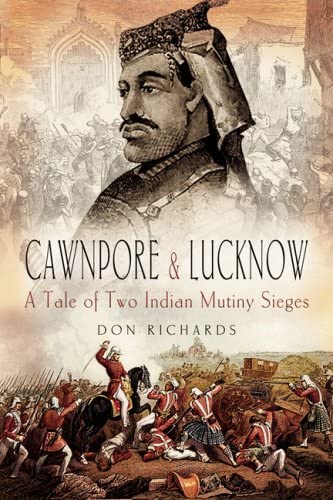 Cawnpore and Lucknow: A Tale of Two Indian Mutiny Sieges