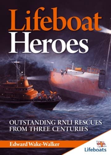 Lifeboat Heroes: Outstanding RNLI Rescues From three Centuries (Lifeboats)