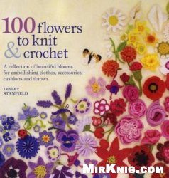 100 Flowers To Knit And Crochet