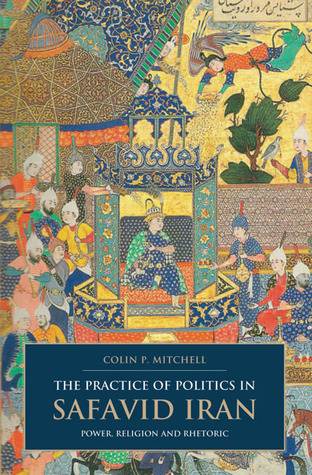 The Practice of Politics in Safavid Iran