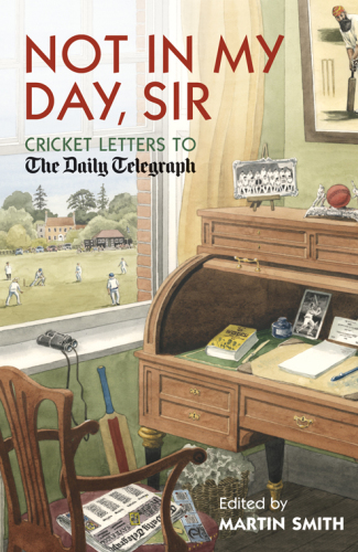 Not in my day, sir : cricket letters to The Daily Telegraph