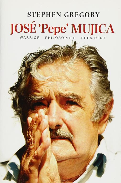 Jose 'Pepe' Mujica: Warrior Philosopher President