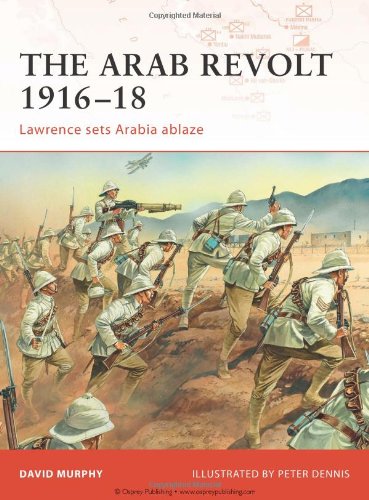 The Arab Revolt 1916-18 : Lawrence sets Arabia ablaze