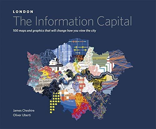 London: The Information Capital: 100 Maps and Graphics That Will Change How You View the City