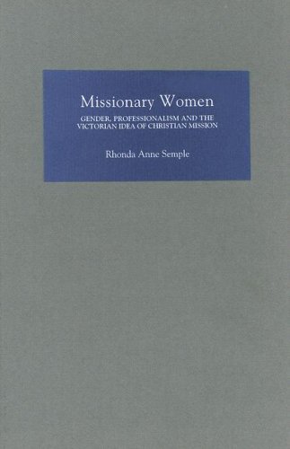 Missionary women gender, professionalism, and the Victorian idea of Christian mission
