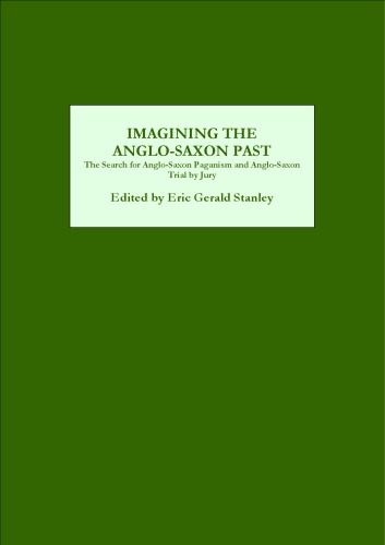 Imagining the Anglo-Saxon Past : the Search for Anglo-Saxon Paganism and Anglo-Saxon Trial by Jury