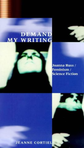 Demand My Writing: Joanna Russ, Feminism, Science Fiction (Liverpool science fiction texts and studies ; 11)