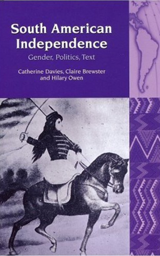 South American independence : gender, politics, text