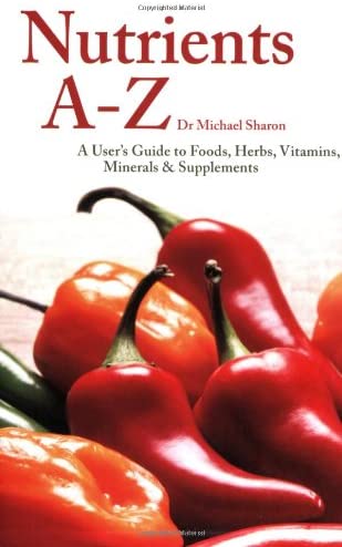 Nutrients A-Z: A User's Guide to Foods, Herbs, Vitamins, Minerals &amp; Supplements