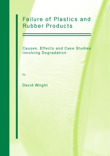 Failure of plastics and rubber products : causes, effects and case studies involving degradation