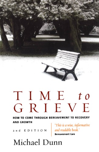 Time to grieve : how to come through bereavement to recovery and growth