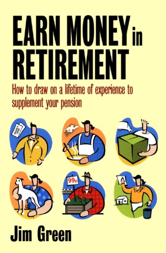 Earn money in retirement : how to draw on a lifetime of experience to supplement your pension