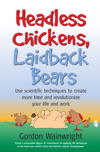 Headless chickens, laidback bears : scientific techniques to create more time and revolutionise your life and work