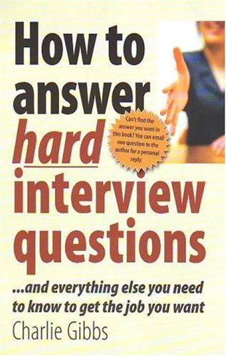 How to answer hard interview questions : --and everything else you need to know to get the job you want